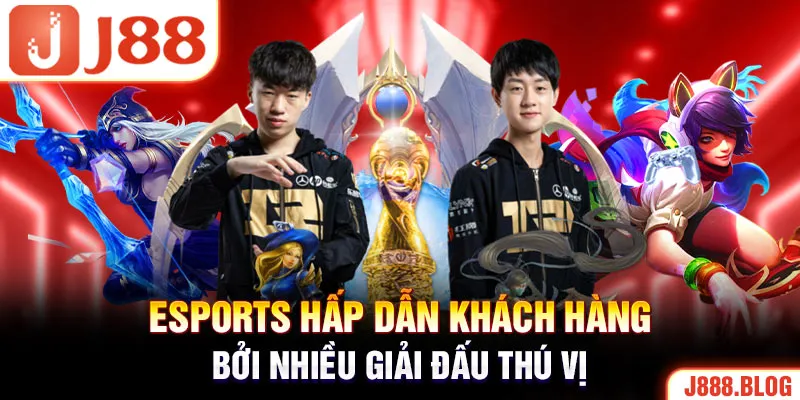 Esports hấp dẫn khách hàng bởi nhiều giải đấu thú vị