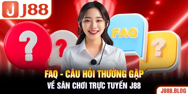 FAQ - Câu hỏi thường gặp về sân chơi trực tuyến J88