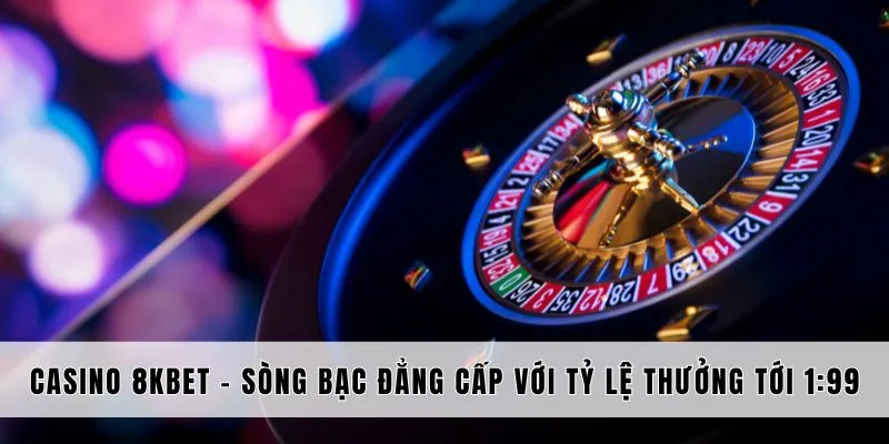 Casino 8KBET – Sảnh Game Chất Lượng Hàng Đầu Châu Á 2025