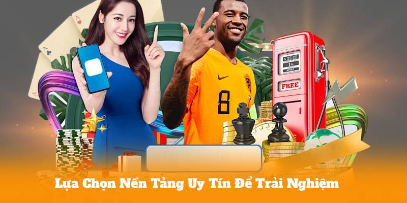 Lựa Chọn Nền Tảng Uy Tín Để Trải Nghiệm