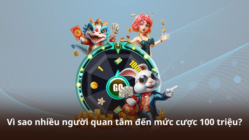 Vì sao nhiều người quan tâm đến mức cược 100 triệu